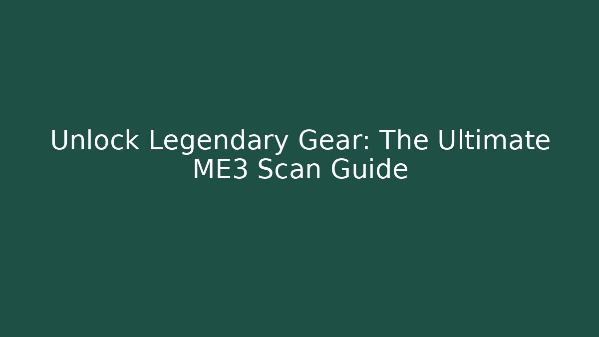Unlock Legendary Gear: The Ultimate ME3 Scan Guide - Create More Assets