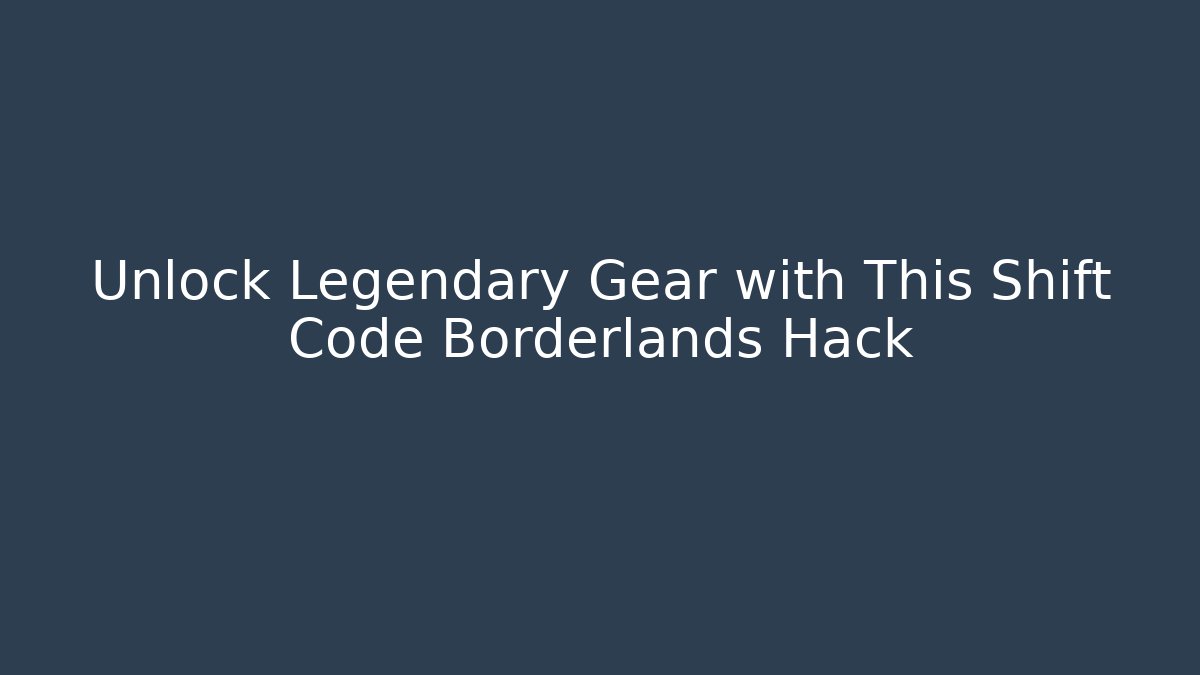 Unlock Legendary Gear with This Shift Code Borderlands Hack