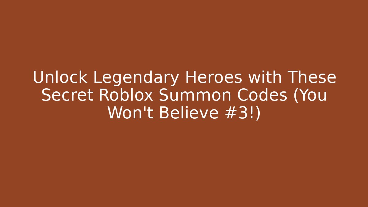 Unlock Legendary Heroes with These Secret Roblox Summon Codes (You Won't Believe #3!)