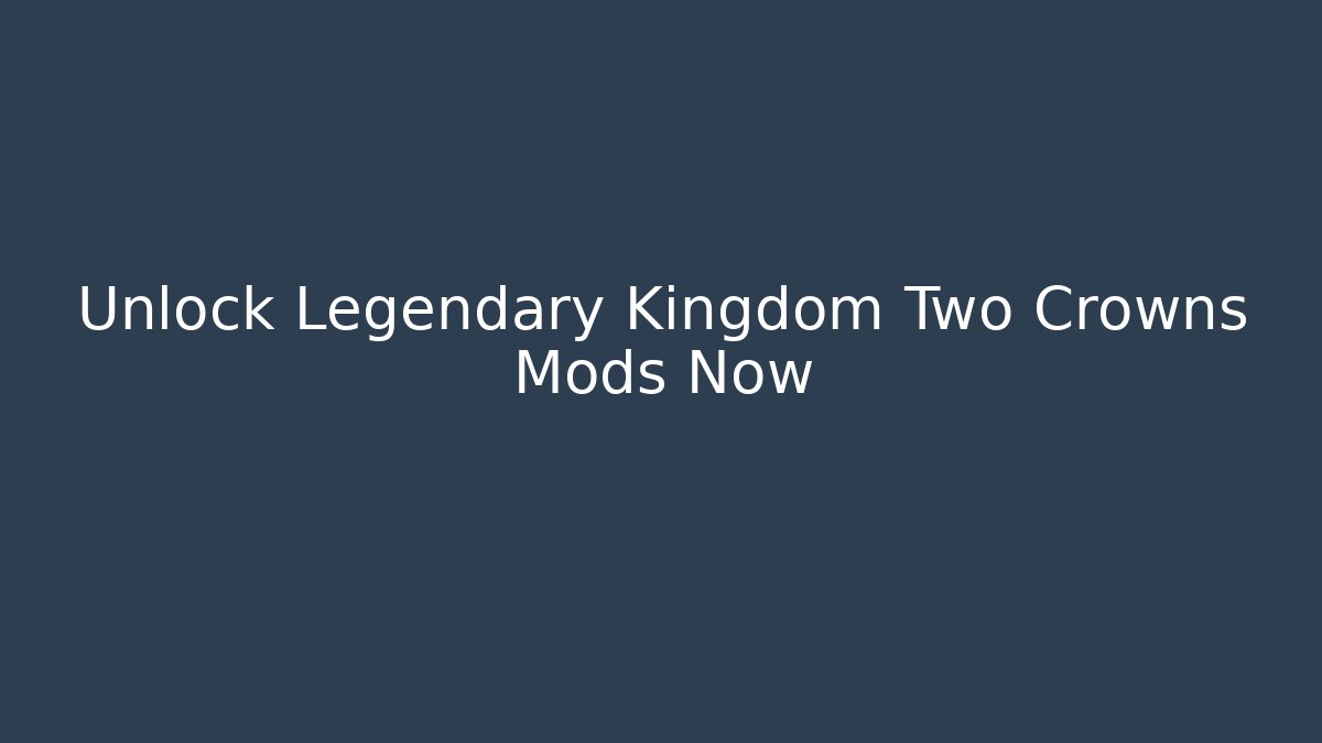 Unlock Legendary Kingdom Two Crowns Mods Now