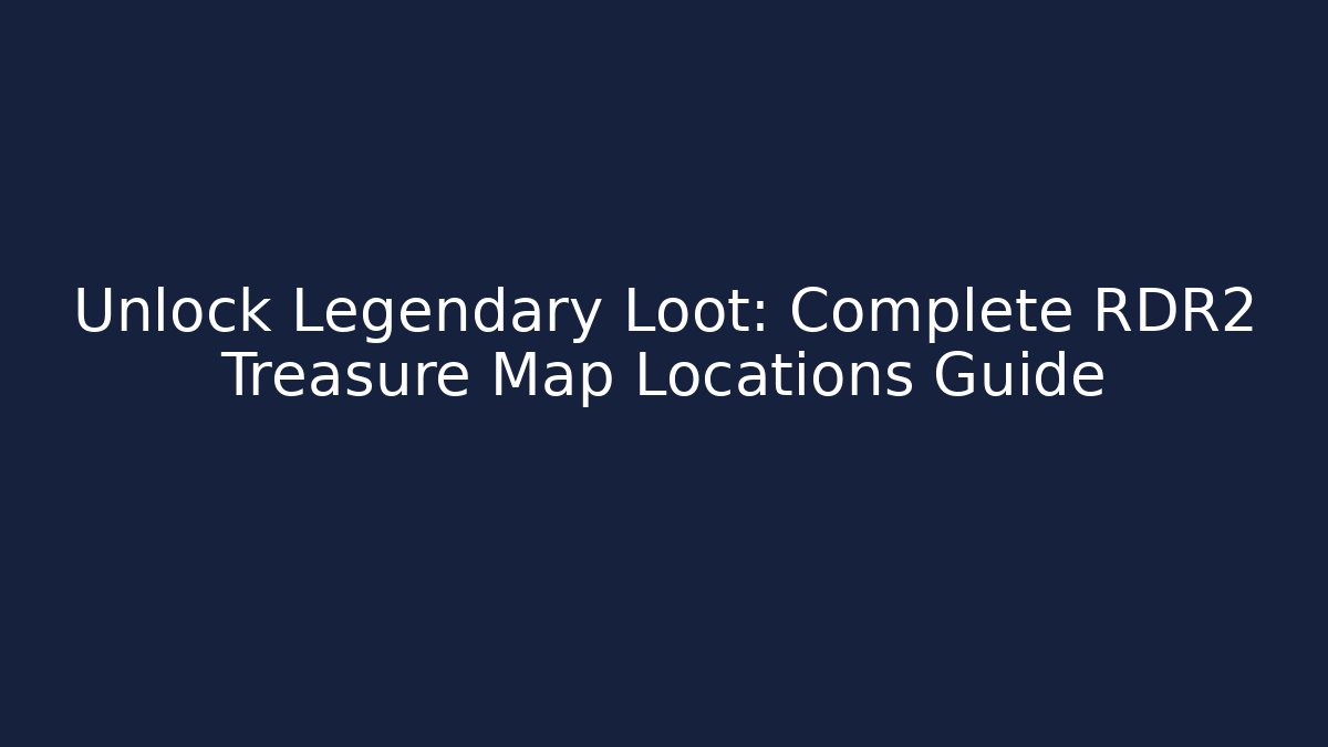 Unlock Legendary Loot: Complete RDR2 Treasure Map Locations Guide - Create More Assets