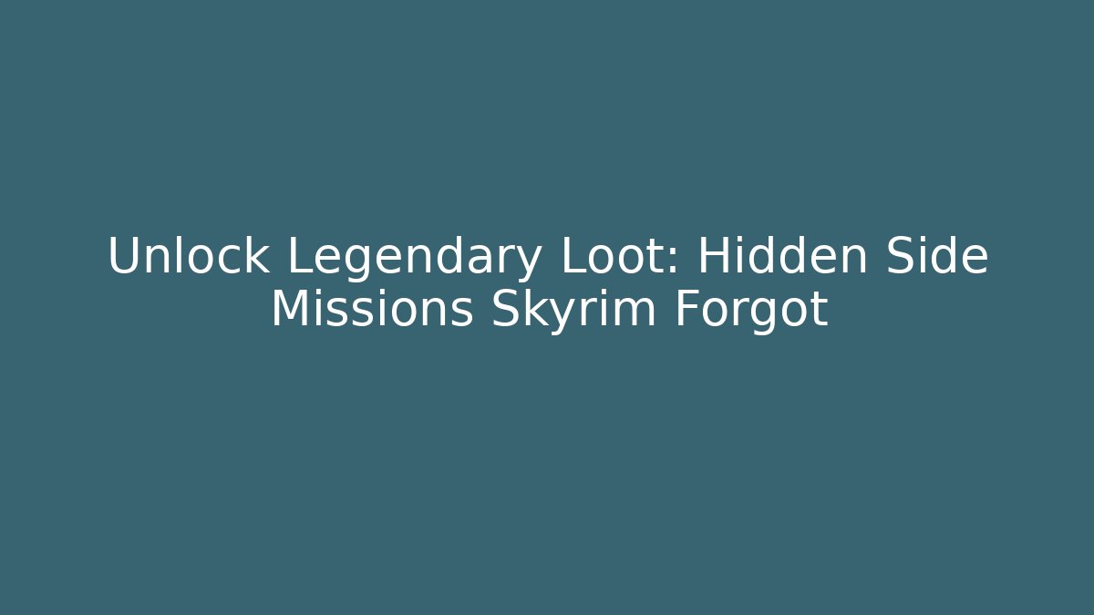 Unlock Legendary Loot: Hidden Side Missions Skyrim Forgot