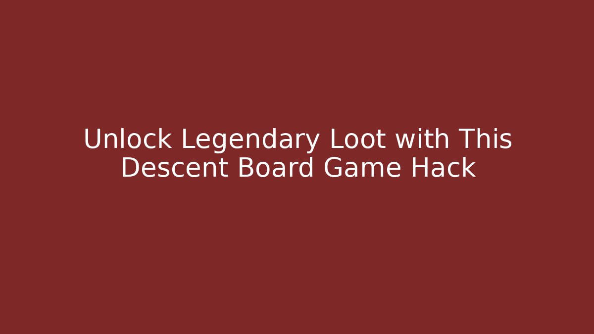 Unlock Legendary Loot with This Descent Board Game Hack