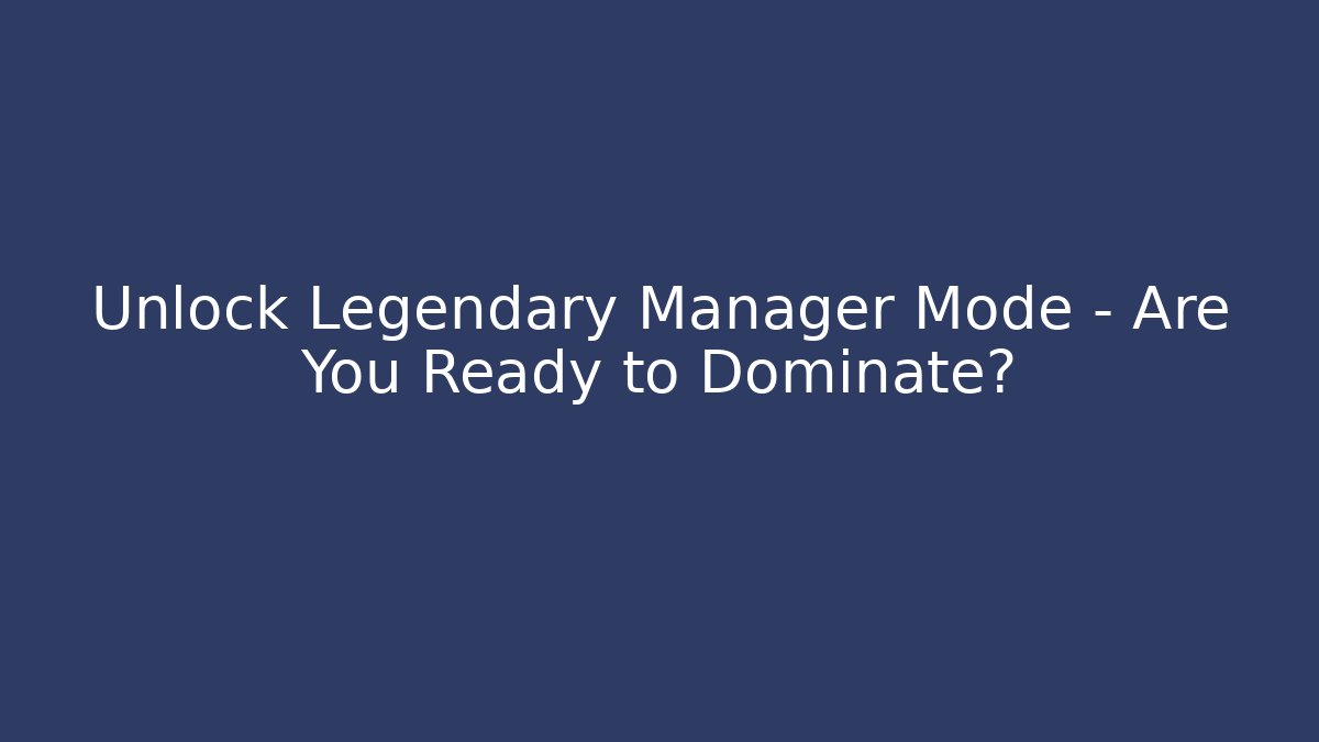 Unlock Legendary Manager Mode – Are You Ready to Dominate?