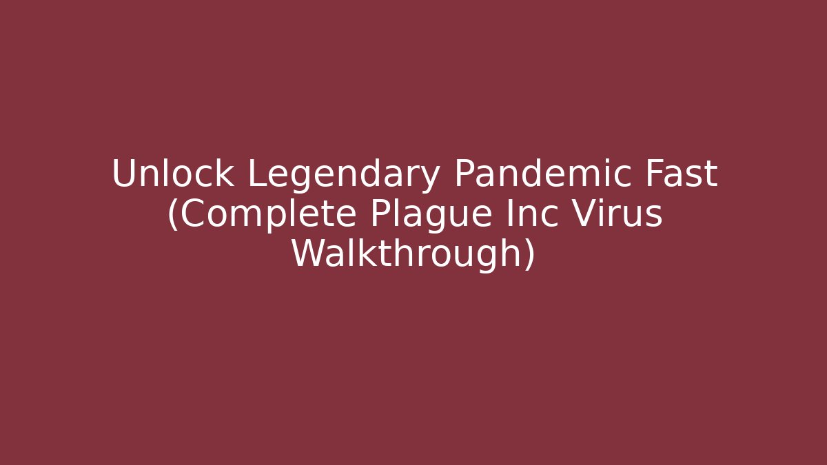 Unlock Legendary Pandemic Fast (Complete Plague Inc Virus Walkthrough)