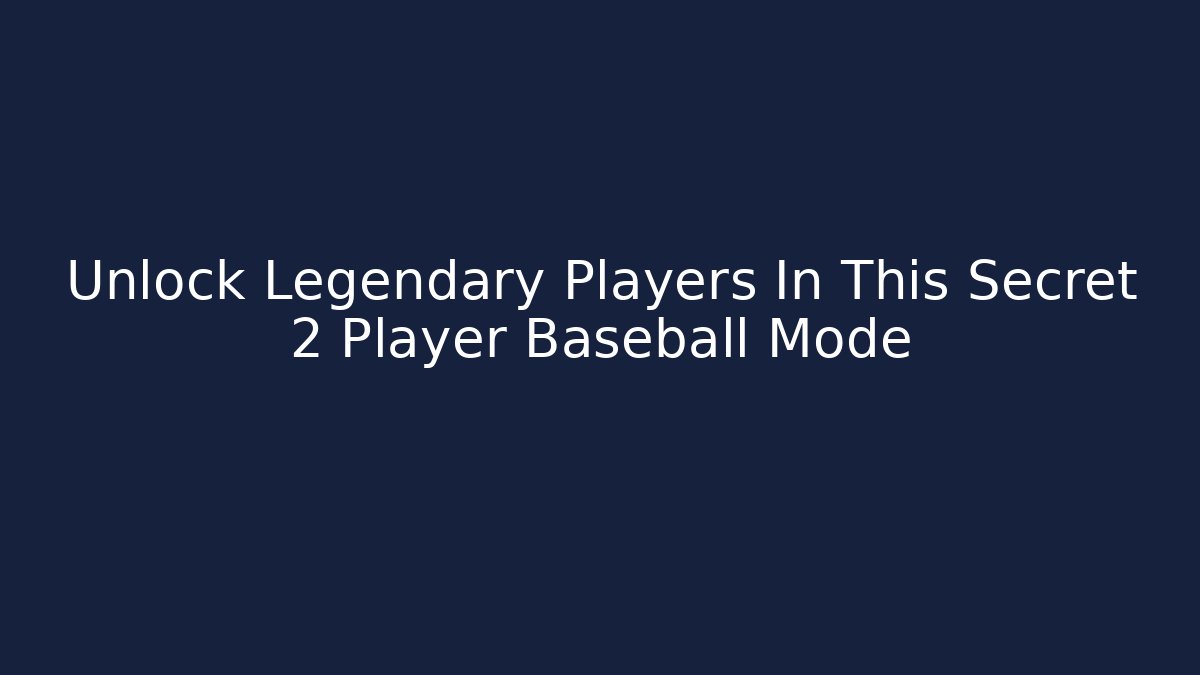 Unlock Legendary Players In This Secret 2 Player Baseball Mode