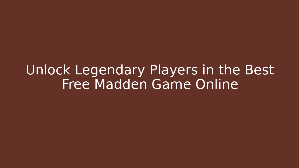 Unlock Legendary Players in the Best Free Madden Game Online