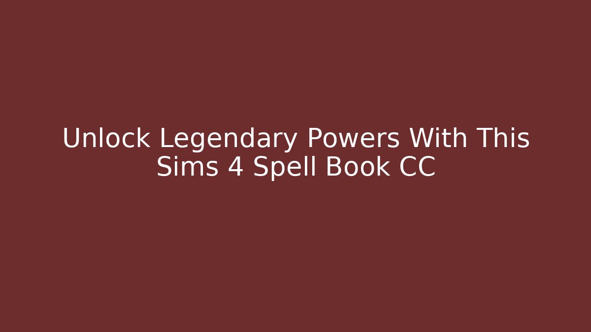 Unlock Legendary Powers With This Sims 4 Spell Book CC