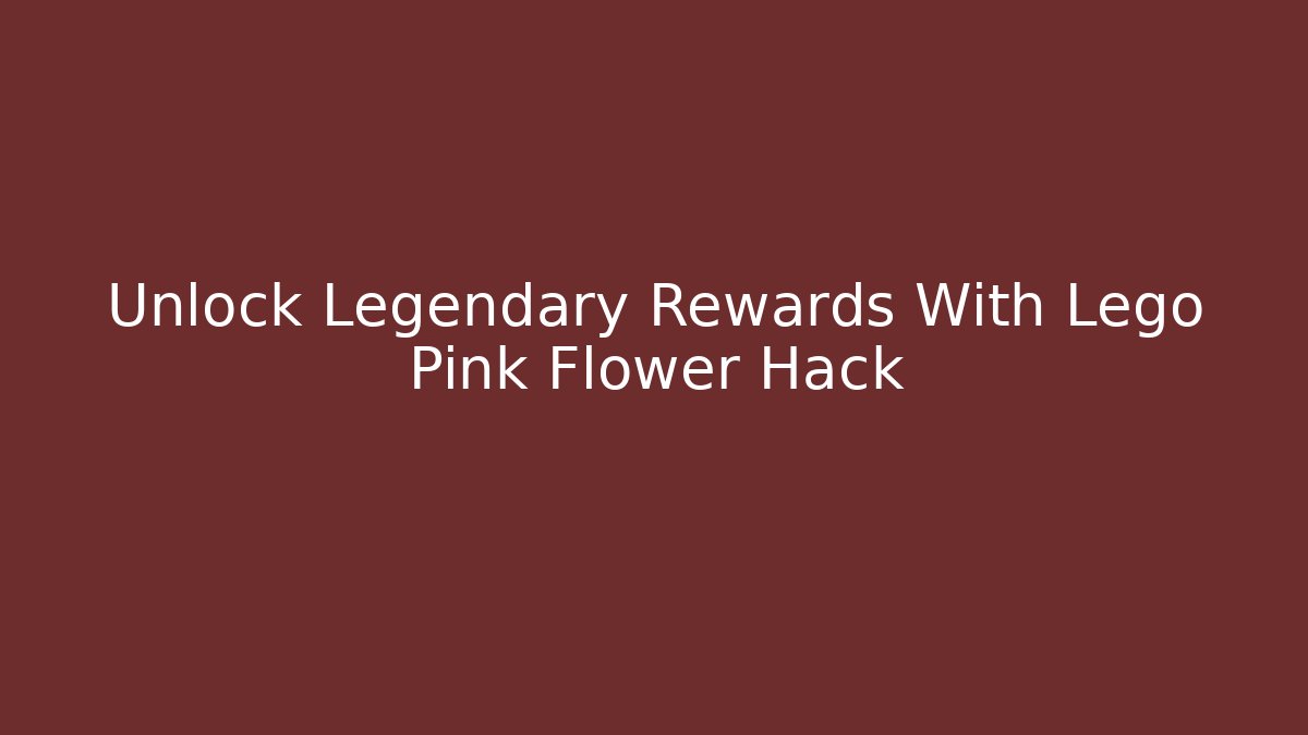 Unlock Legendary Rewards With Lego Pink Flower Hack