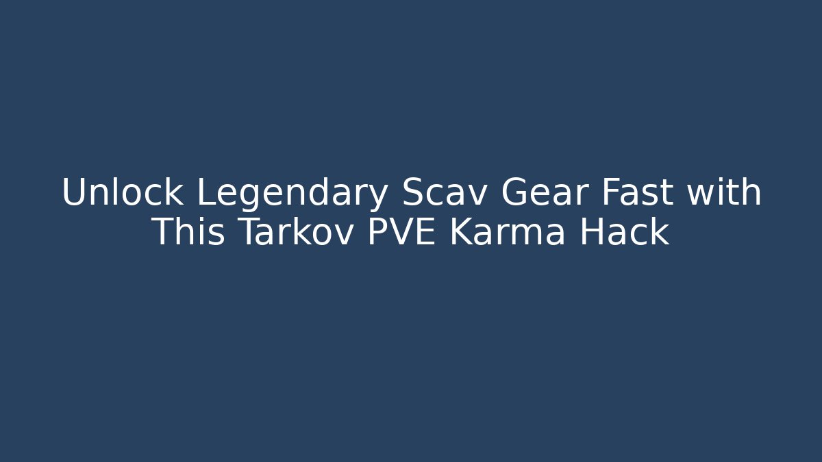 Unlock Legendary Scav Gear Fast with This Tarkov PVE Karma Hack