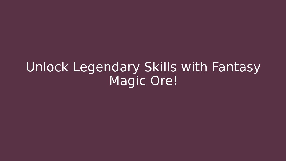 Unlock Legendary Skills with Fantasy Magic Ore!