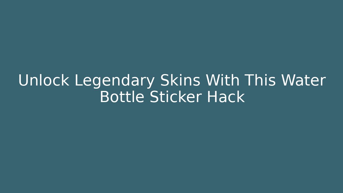 Unlock Legendary Skins With This Water Bottle Sticker Hack