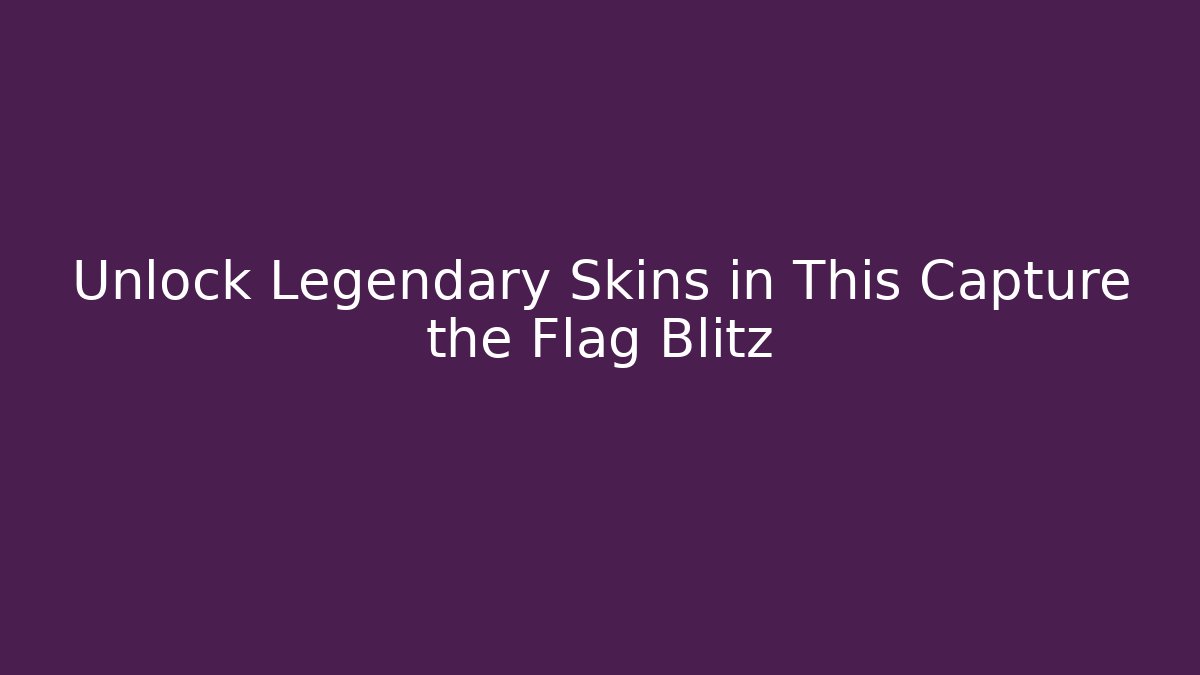 Unlock Legendary Skins in This Capture the Flag Blitz