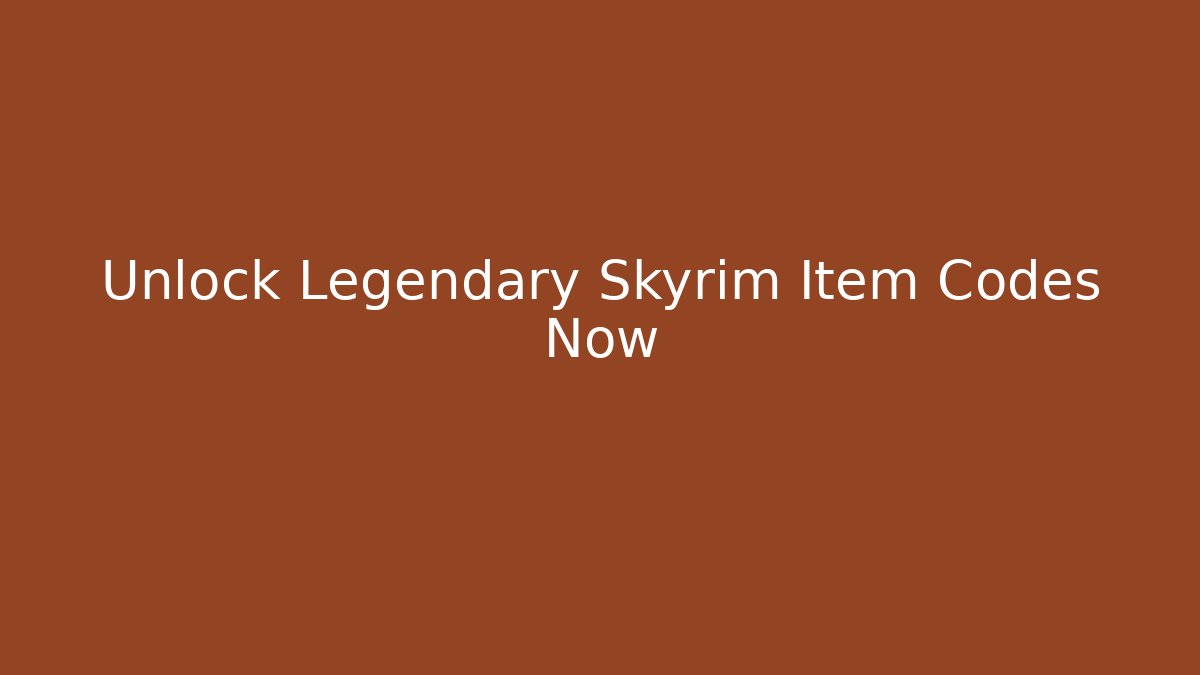 Unlock Legendary Skyrim Item Codes Now