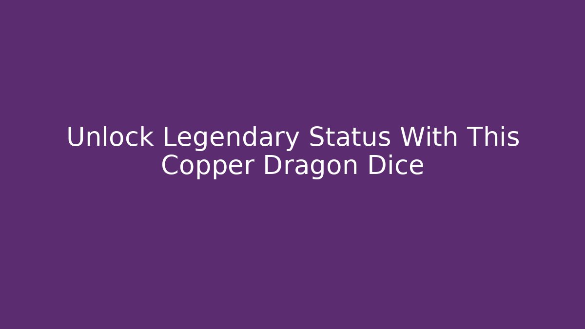 Unlock Legendary Status With This Copper Dragon Dice