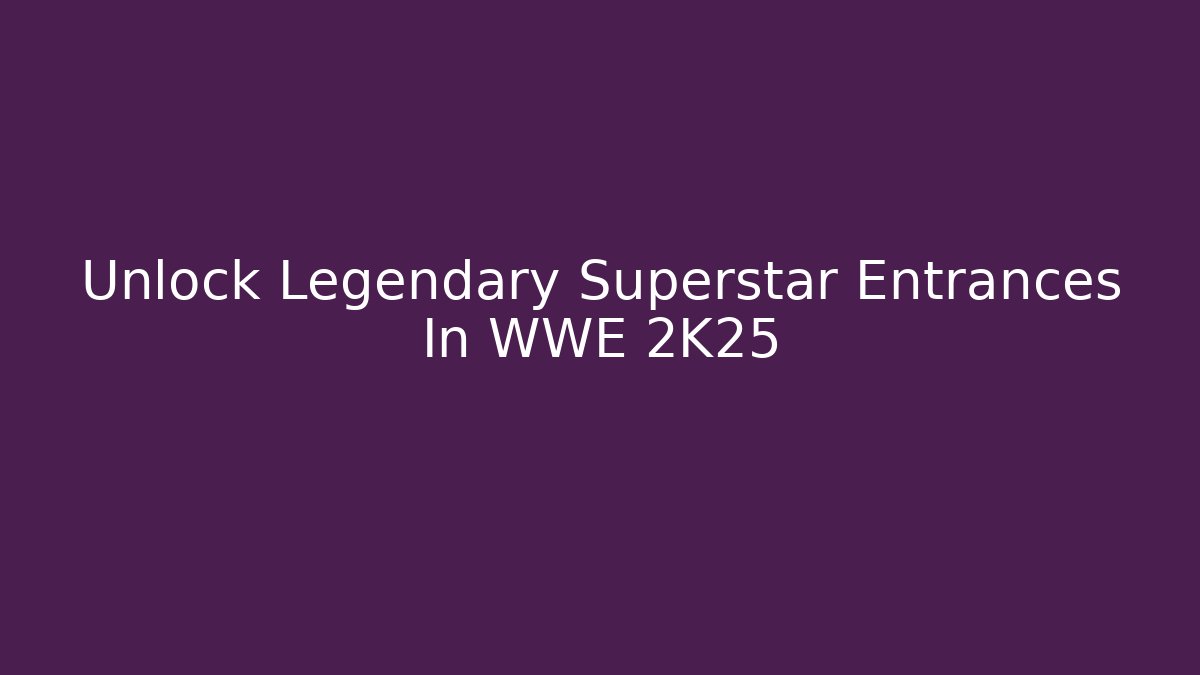 Unlock Legendary Superstar Entrances In WWE 2K25