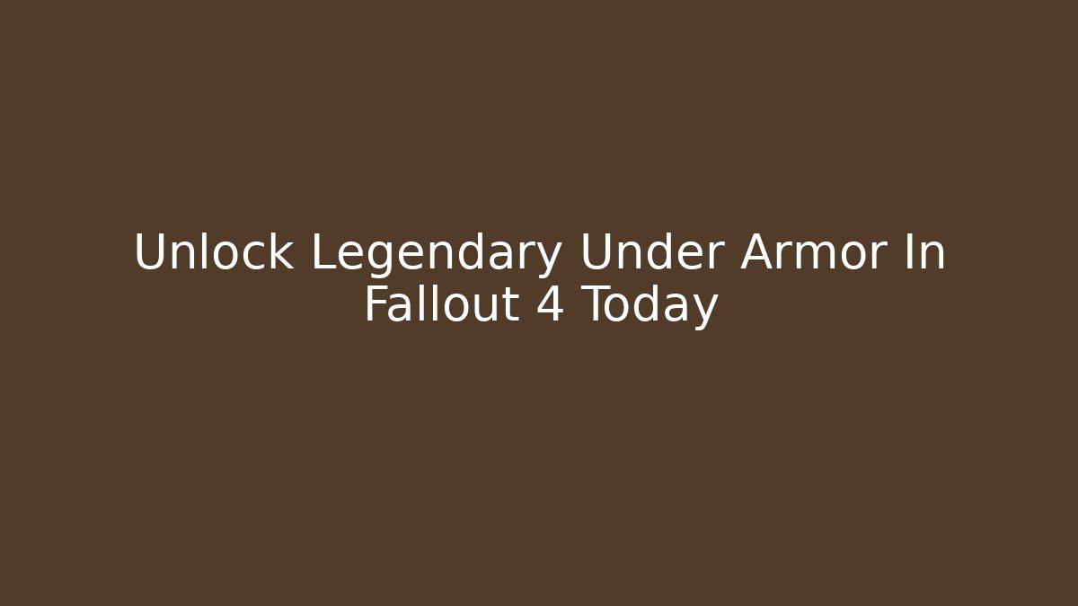 Unlock Legendary Under Armor In Fallout 4 Today