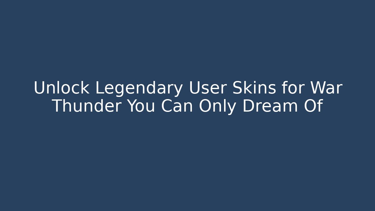 Unlock Legendary User Skins for War Thunder You Can Only Dream Of