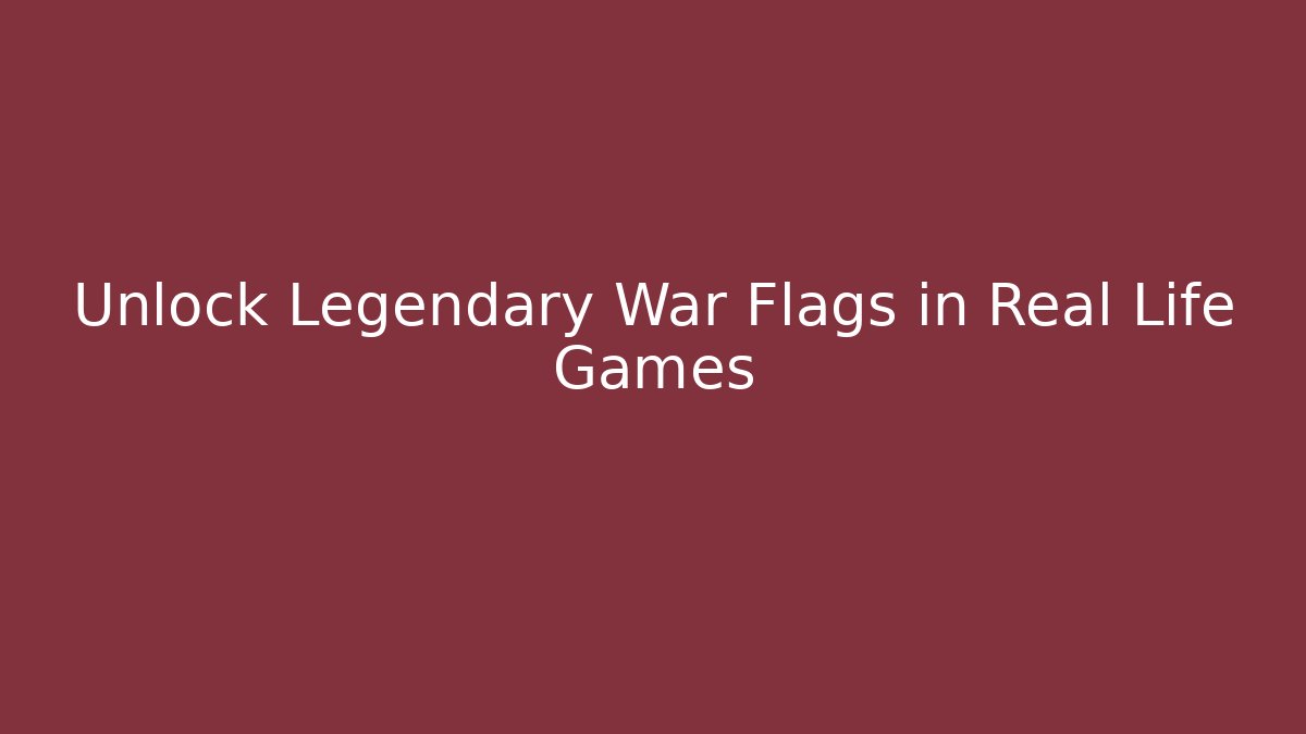 Unlock Legendary War Flags in Real Life Games