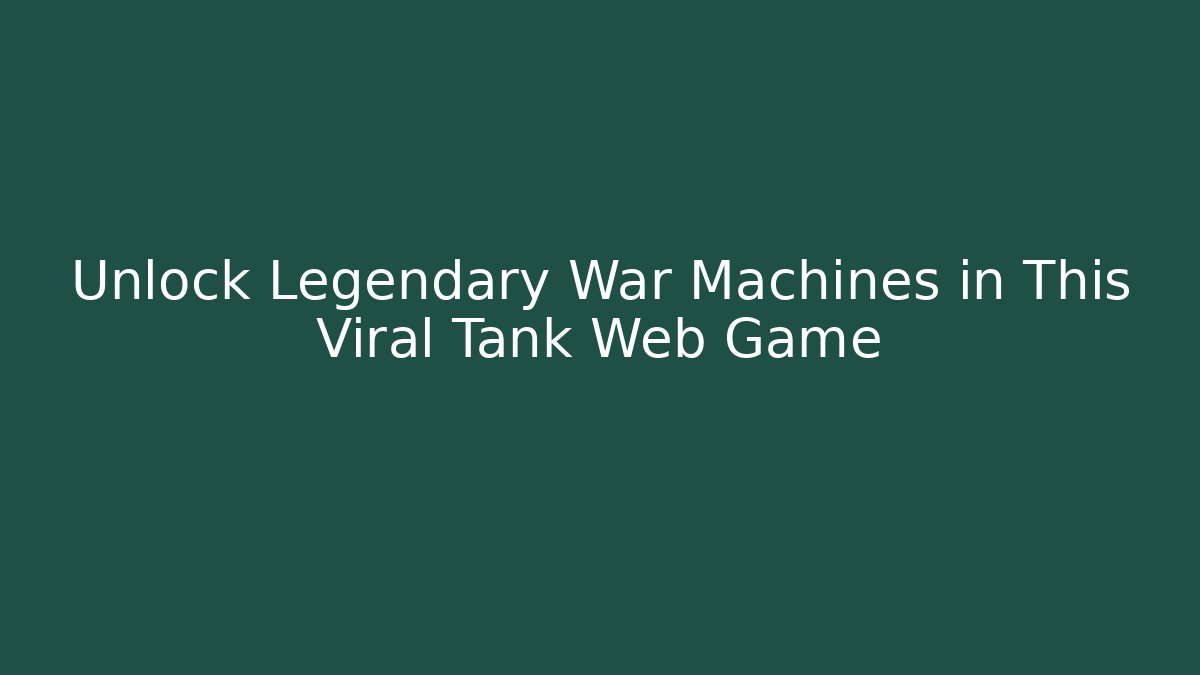 Unlock Legendary War Machines in This Viral Tank Web Game