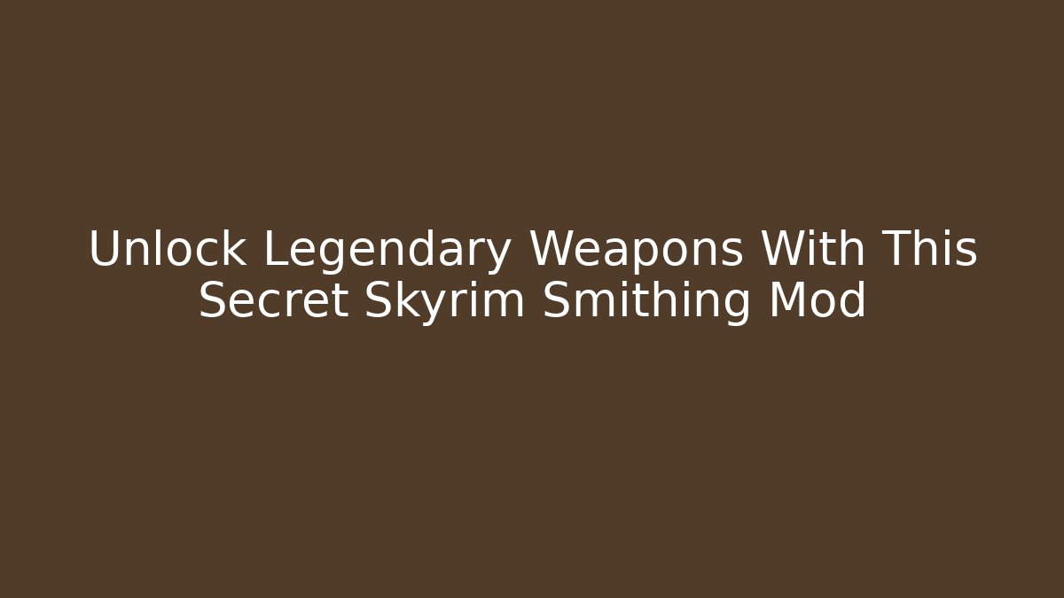 Unlock Legendary Weapons With This Secret Skyrim Smithing Mod