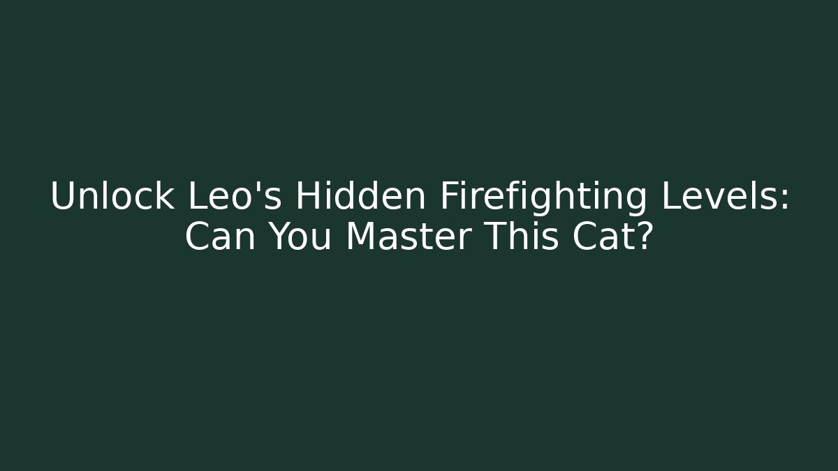 Unlock Leo's Hidden Firefighting Levels: Can You Master This Cat?