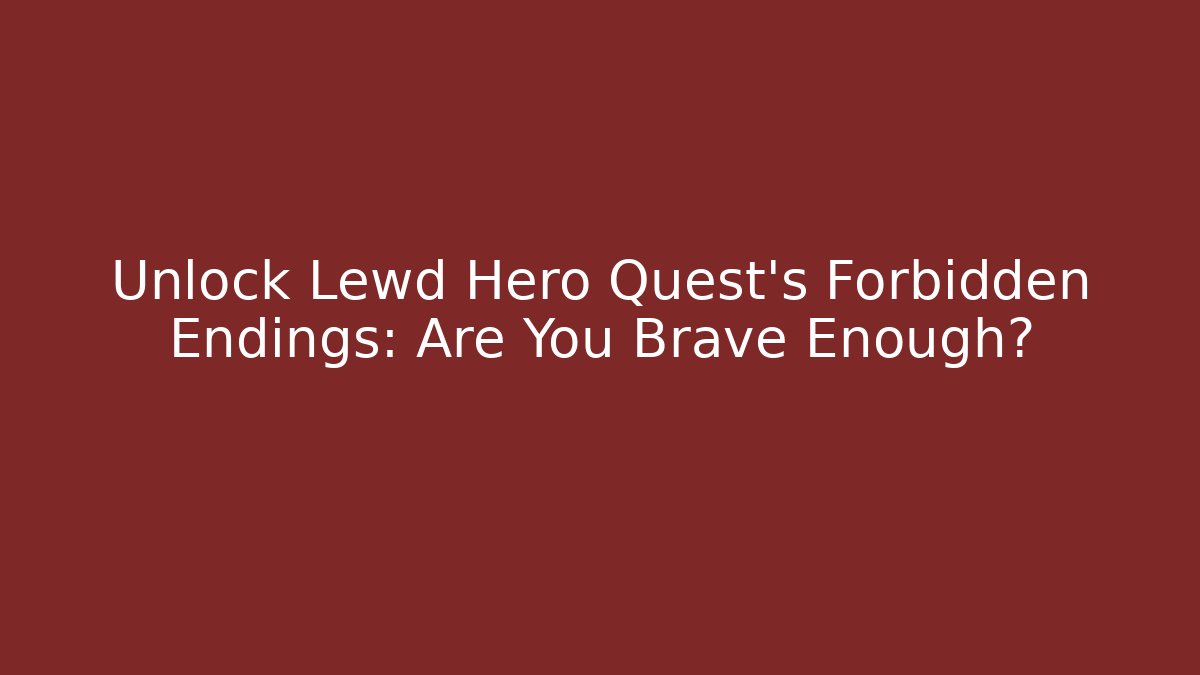 Unlock Lewd Hero Quest's Forbidden Endings: Are You Brave Enough?