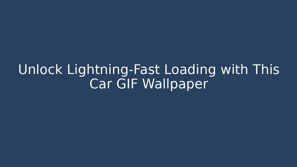 Unlock Lightning-Fast Loading with This Car GIF Wallpaper - Create More Assets