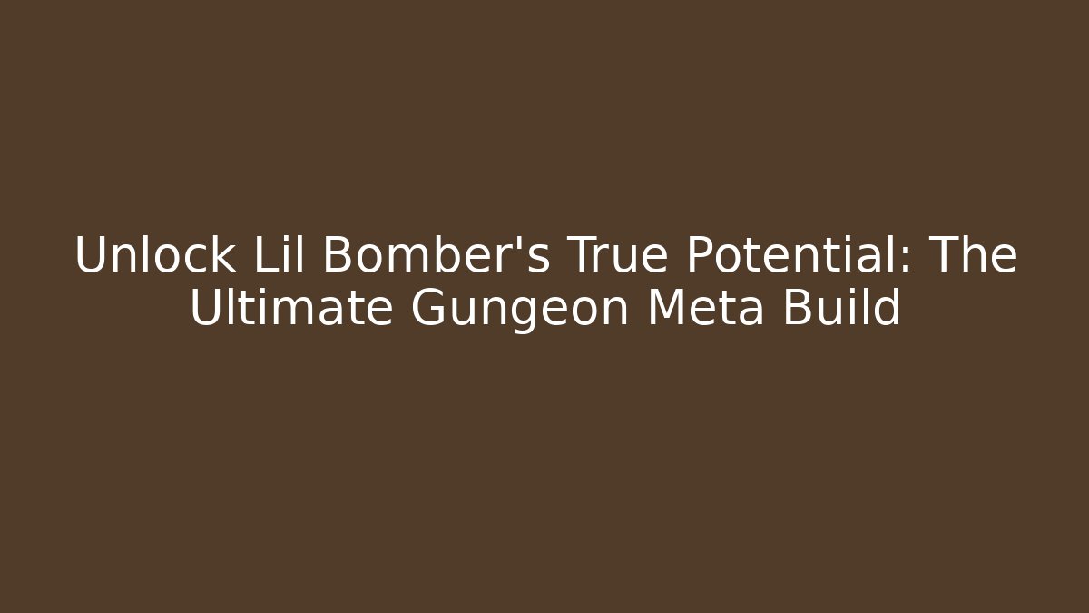 Unlock Lil Bomber’s True Potential: The Ultimate Gungeon Meta Build