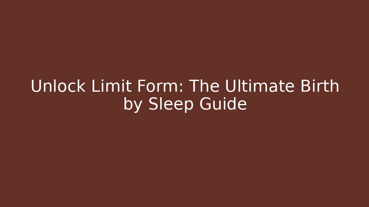 Unlock Limit Form: The Ultimate Birth by Sleep Guide - Create More Assets