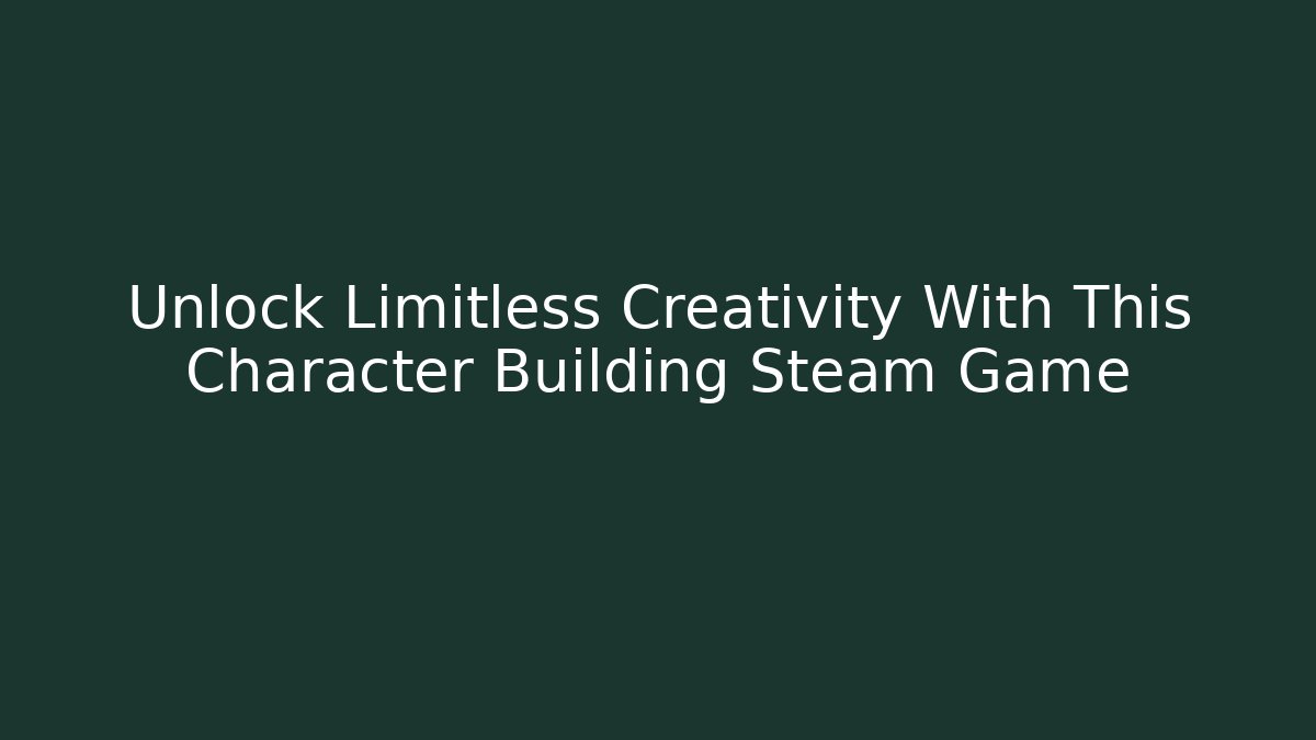 Unlock Limitless Creativity With This Character Building Steam Game