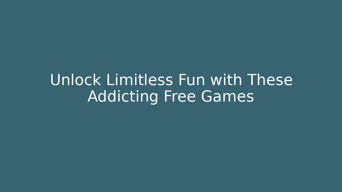 Unlock Limitless Fun with These Addicting Free Games