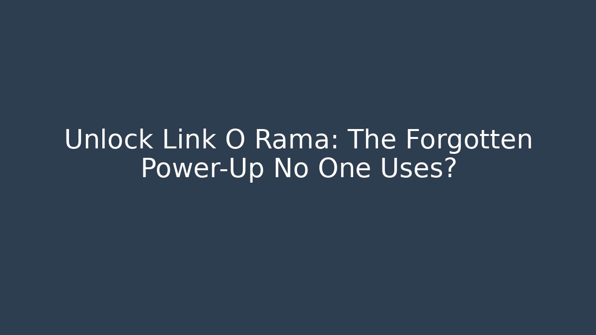 Unlock Link O Rama: The Forgotten Power-Up No One Uses?