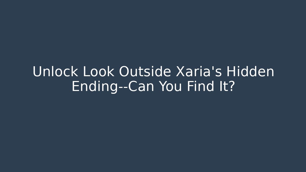 Unlock Look Outside Xaria's Hidden Ending—Can You Find It?