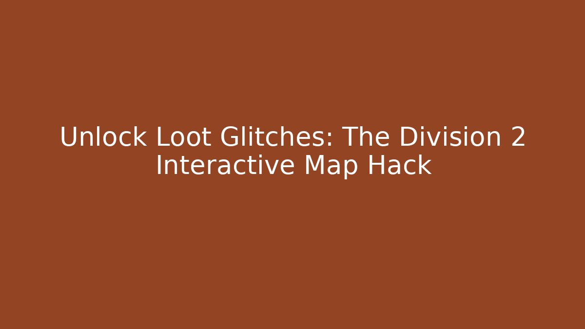Unlock Loot Glitches: The Division 2 Interactive Map Hack
