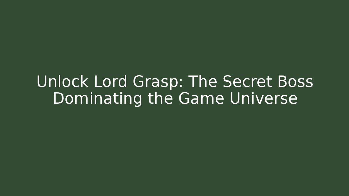 Unlock Lord Grasp: The Secret Boss Dominating the Game Universe