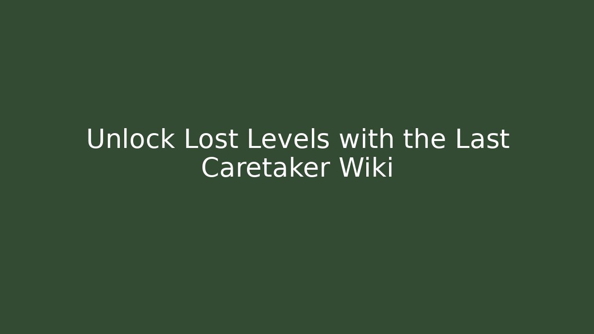 Unlock Lost Levels with the Last Caretaker Wiki