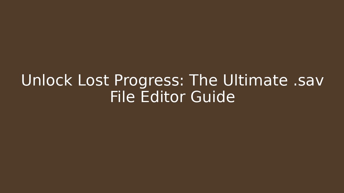 Unlock Lost Progress: The Ultimate .sav File Editor Guide