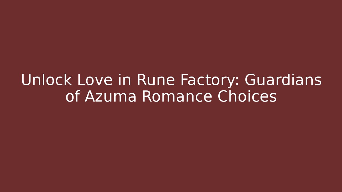 Unlock Love in Rune Factory: Guardians of Azuma Romance Choices