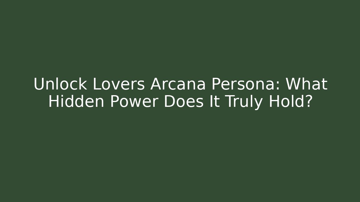 Unlock Lovers Arcana Persona: What Hidden Power Does It Truly Hold?