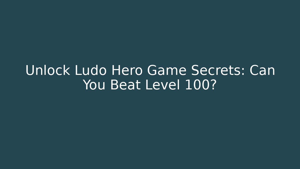 Unlock Ludo Hero Game Secrets: Can You Beat Level 100?