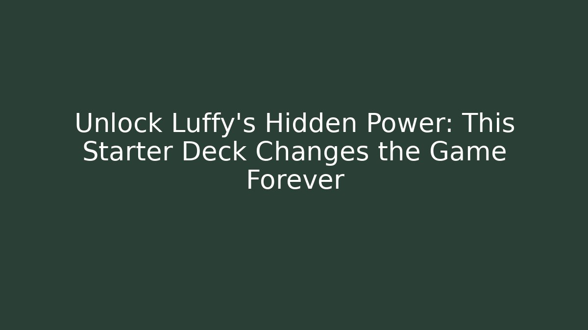 Unlock Luffy's Hidden Power: This Starter Deck Changes the Game Forever - Create More Assets