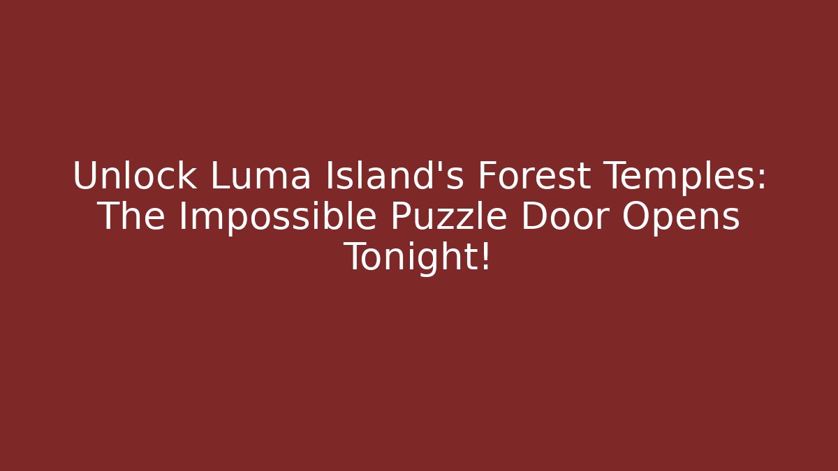 Unlock Luma Island's Forest Temples: The Impossible Puzzle Door Opens Tonight!