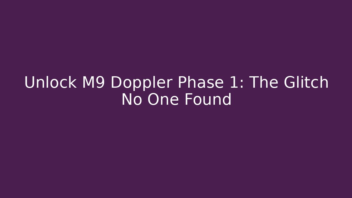 Unlock M9 Doppler Phase 1: The Glitch No One Found