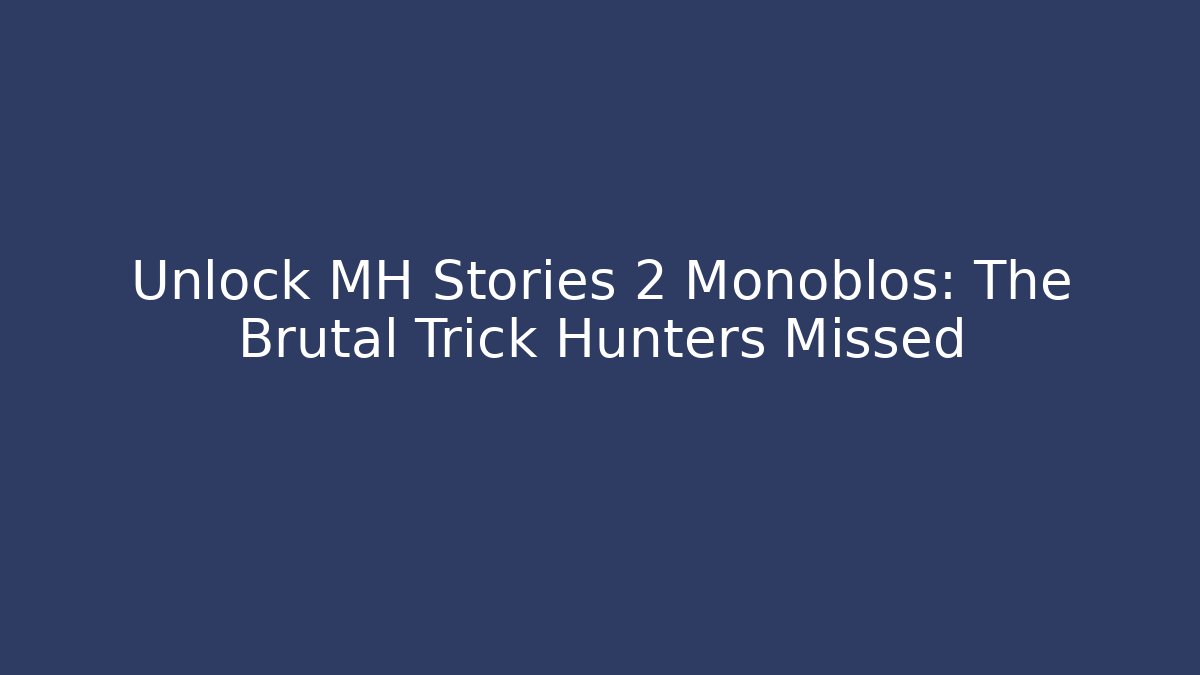 Unlock MH Stories 2 Monoblos: The Brutal Trick Hunters Missed