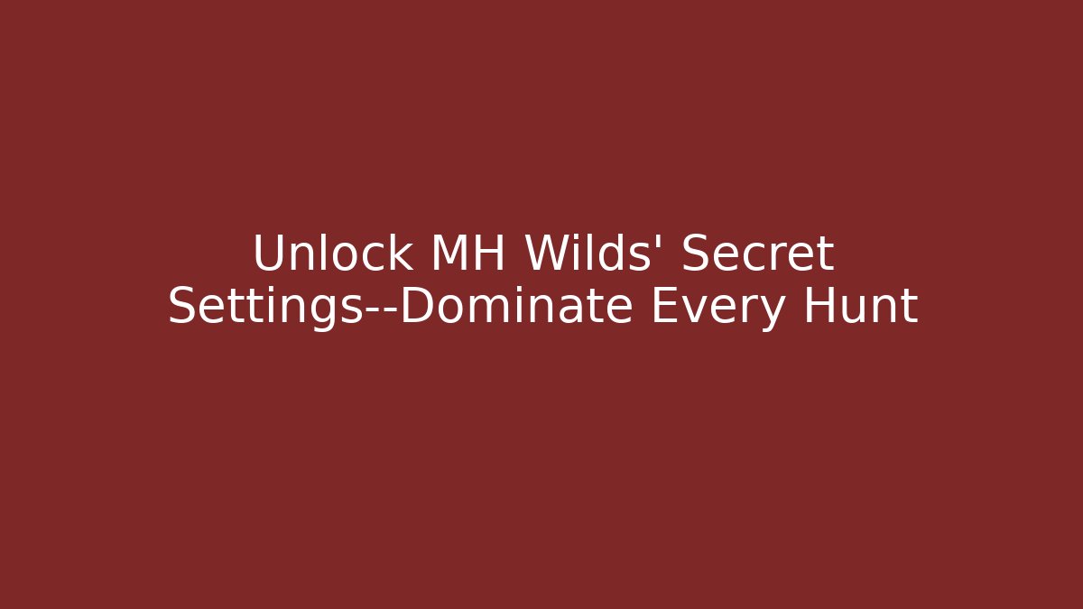 Unlock MH Wilds’ Secret Settings—Dominate Every Hunt