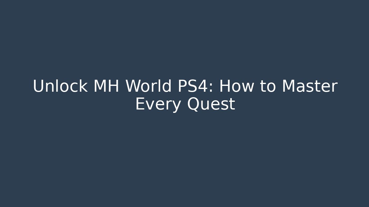 Unlock MH World PS4: How to Master Every Quest - Create More Assets