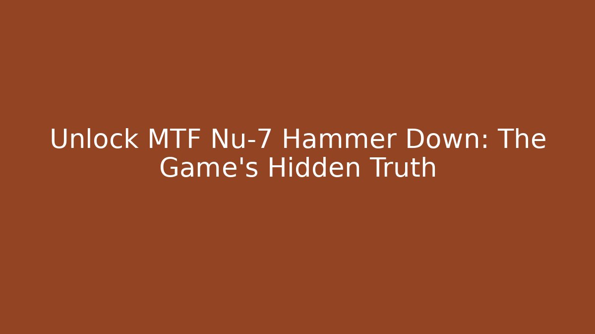 Unlock MTF Nu-7 Hammer Down: The Game's Hidden Truth