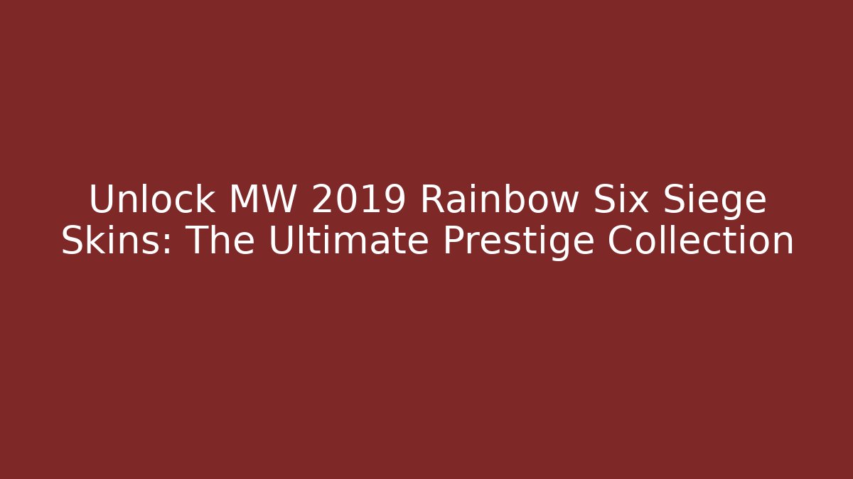 Unlock MW 2019 Rainbow Six Siege Skins: The Ultimate Prestige Collection