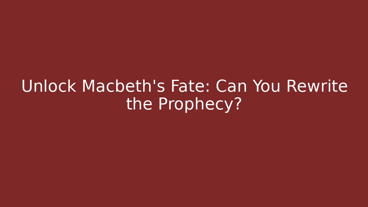 Unlock Macbeth's Fate: Can You Rewrite the Prophecy? - Create More Assets